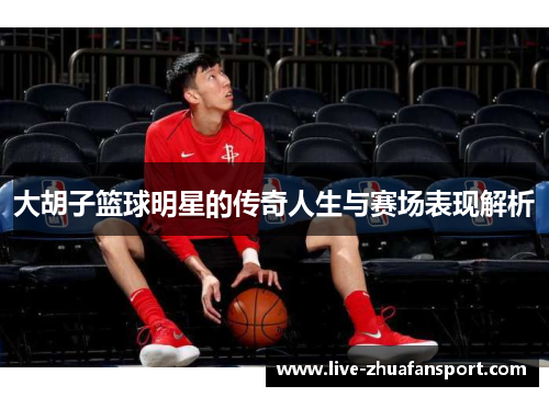 大胡子篮球明星的传奇人生与赛场表现解析