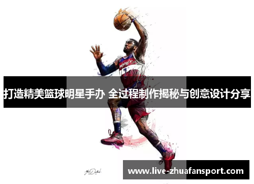 打造精美篮球明星手办 全过程制作揭秘与创意设计分享