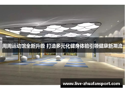 周周运动馆全新升级 打造多元化健身体验引领健康新潮流